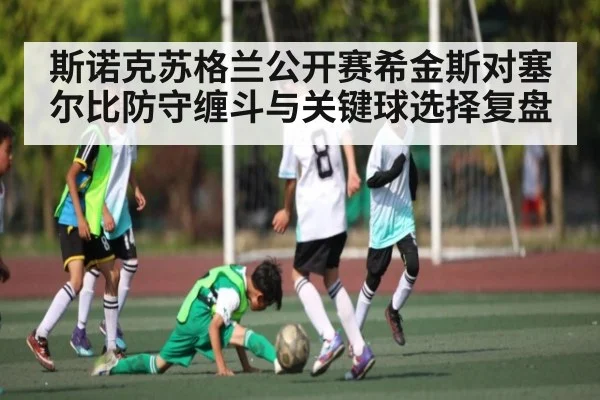 斯诺克苏格兰公开赛希金斯对塞尔比防守缠斗与关键球选择复盘